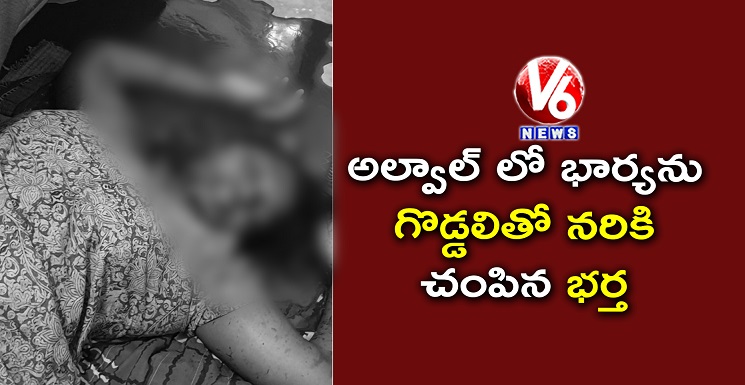 అల్వాల్ లో భార్యను గొడ్డలితో నరికి చంపిన భర్త