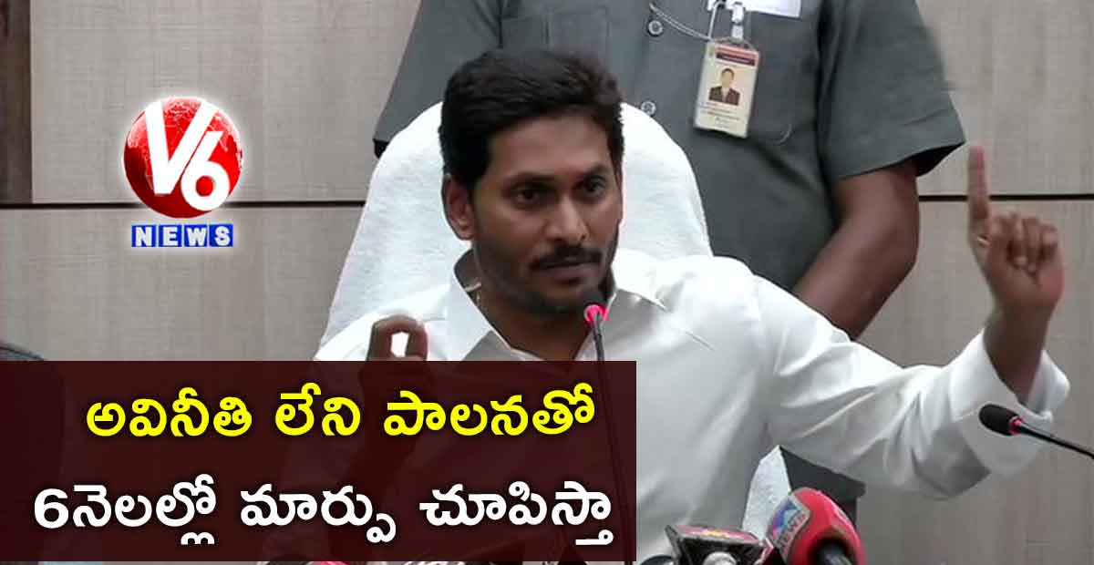 అవినీతి లేని పాలనతో 6 నెలల్లో మార్పు చూపిస్తా : జగన్