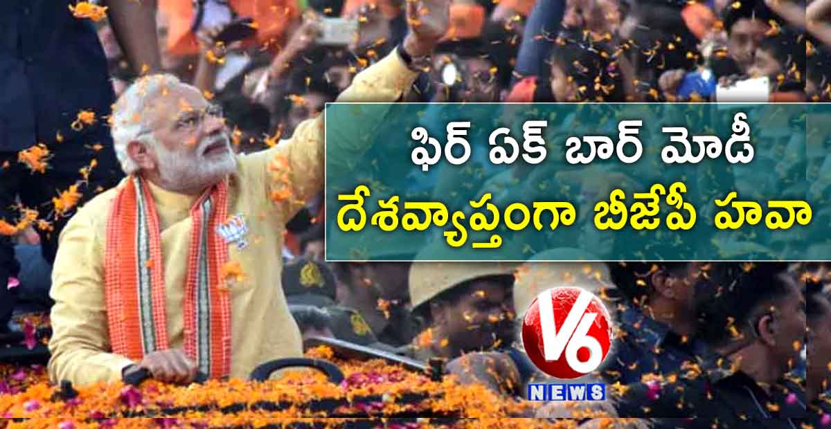 ఫిర్ ఏక్ బార్ మోడీ : దేశవ్యాప్తంగా బీజేపీ హవా