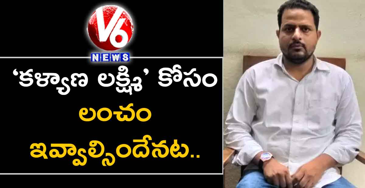 ‘కళ్యాణ లక్ష్మి’ కోసం లంచం ఇవ్వాల్సిందేనట..