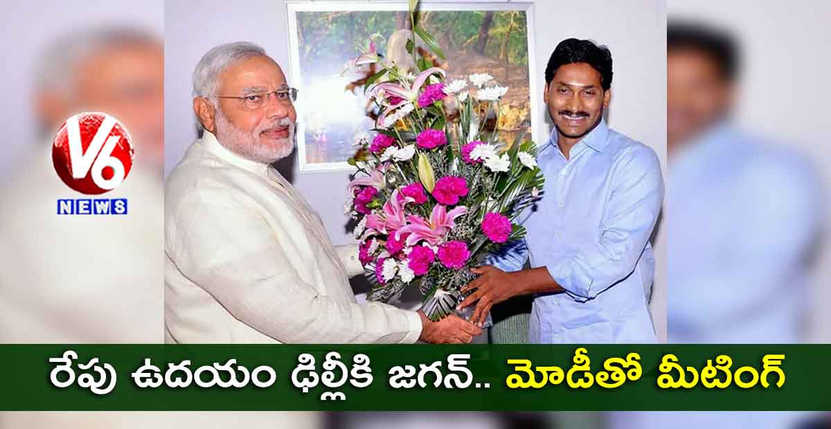 రేపు ఉదయం ఢిల్లీకి జగన్.. మోడీతో మీటింగ్