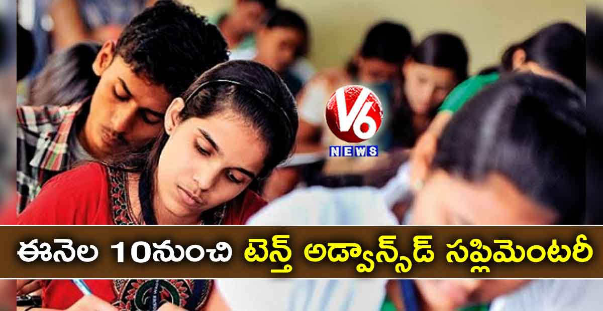 ఈనెల 10నుంచి టెన్త్ అడ్వాన్స్డ్ సప్లిమెంటరీ