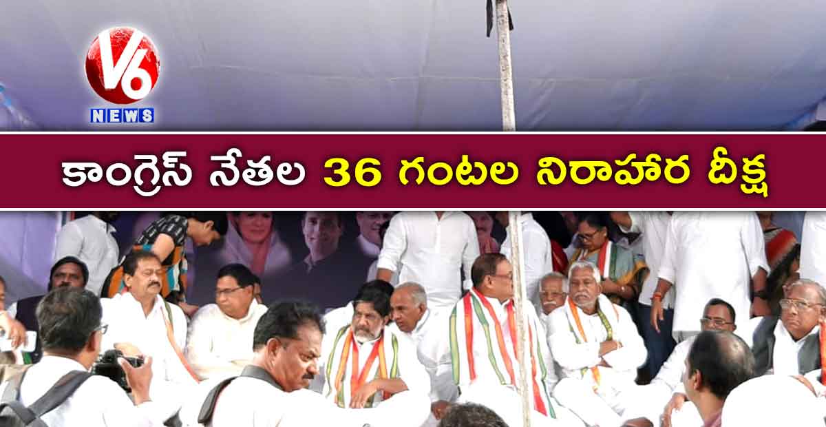 కాంగ్రెస్ నేతల 36 గంటల నిరాహార దీక్ష