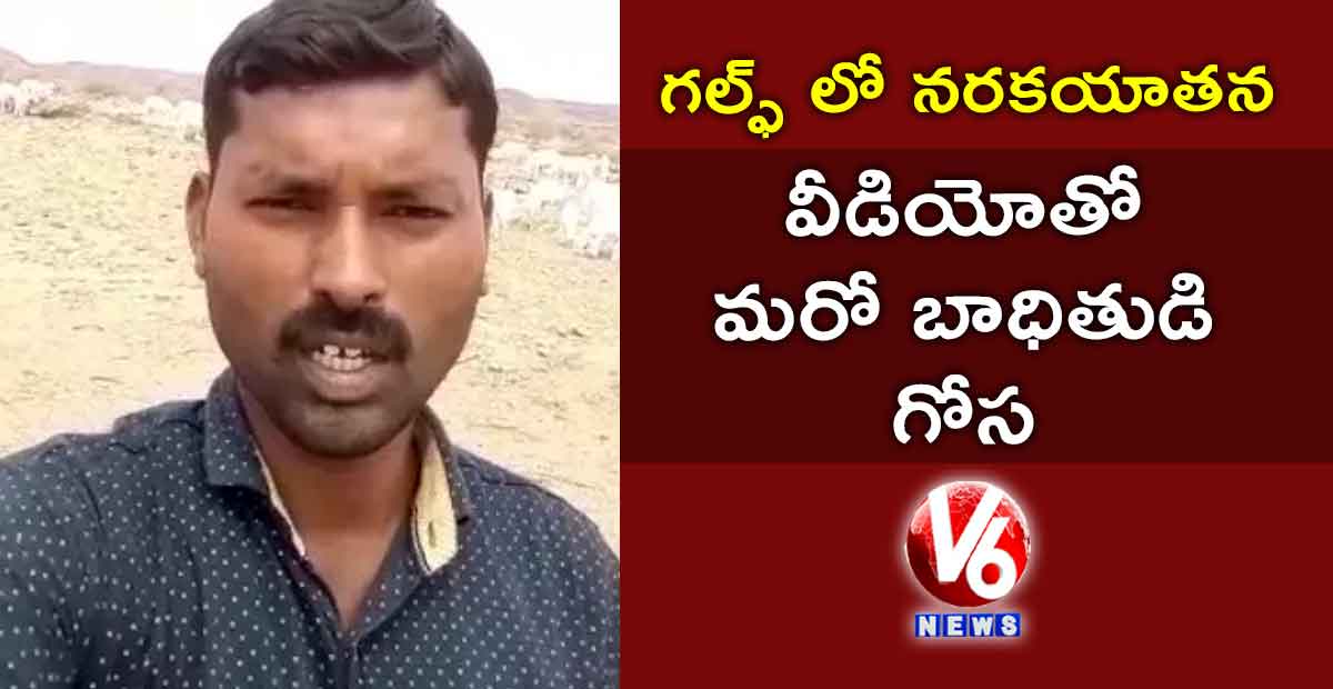 గల్ఫ్ లో నరకయాతన : వీడియోతో మరో బాధితుడి గోస