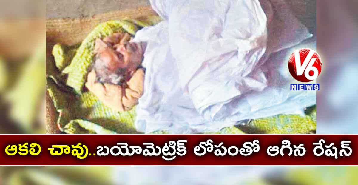 ఆకలి చావు..బయోమెట్రిక్ లోపంతో ఆగిన రేషన్