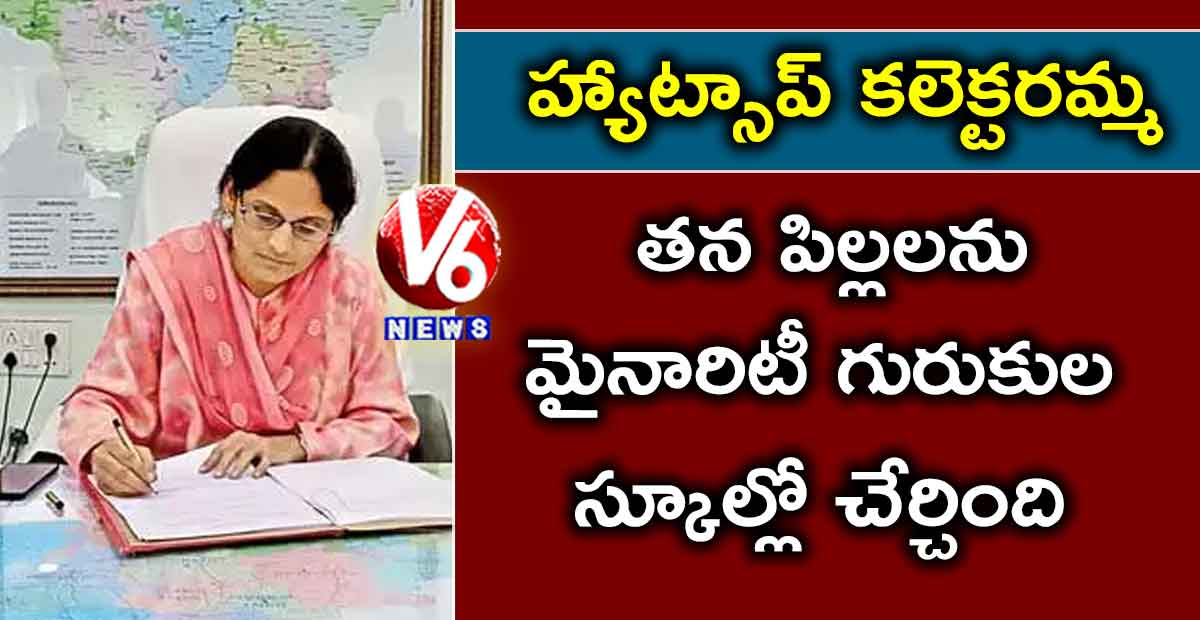 హ్యాట్సాఫ్ కలెక్టరమ్మ : తన పిల్లలను మైనారిటీ గురుకుల స్కూల్లో చేర్చింది