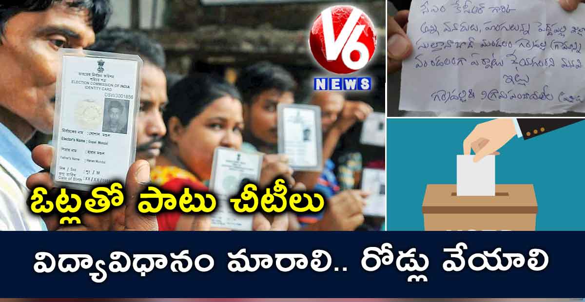 విద్యావిధానం మారాలి.. రోడ్లు వేయాలి.. : ఓట్లతో పాటు చీటీలు