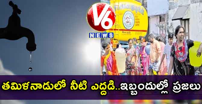 తమిళనాడులో నీటి ఎద్దడి..ఇబ్బందుల్లో ప్రజలు
