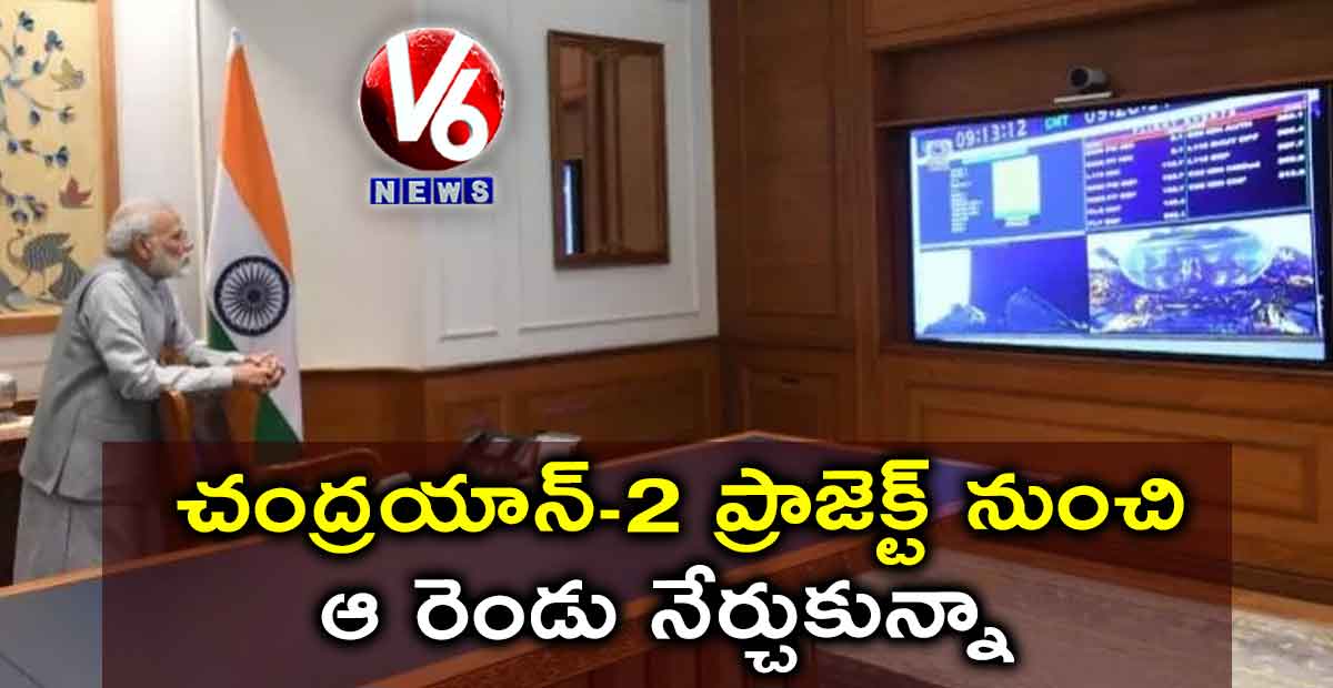 చంద్రయాన్-2 ప్రాజెక్ట్ నుంచి ఆ రెండు నేర్చుకున్నా: నరేంద్ర మోడీ