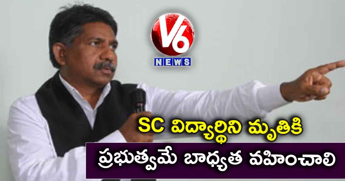 SC విద్యార్థిని మృతికి ప్రభుత్వమే బాధ్యత వహించాలి: మందకృష్ణ మాదిగ