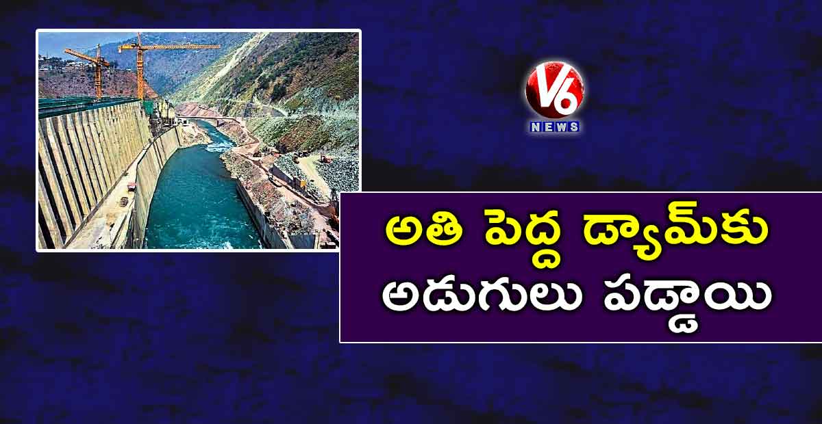 అతి పెద్ద డ్యామ్కు అడుగులు పడ్డాయి