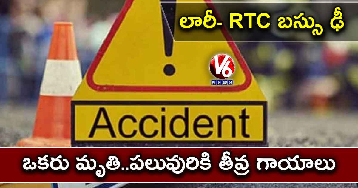 లారీ- RTC బస్సు ఢీ : ఒకరు మృతి