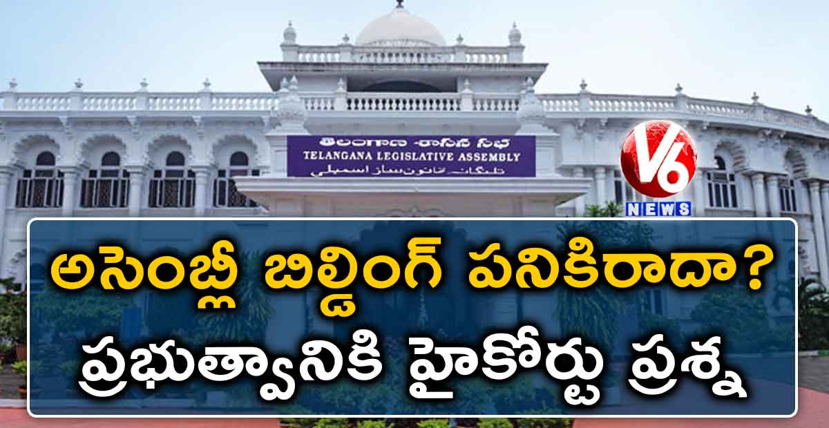 అసెంబ్లీ బిల్డింగ్ పనికిరాదా? ప్రభుత్వానికి హైకోర్టు ప్రశ్న