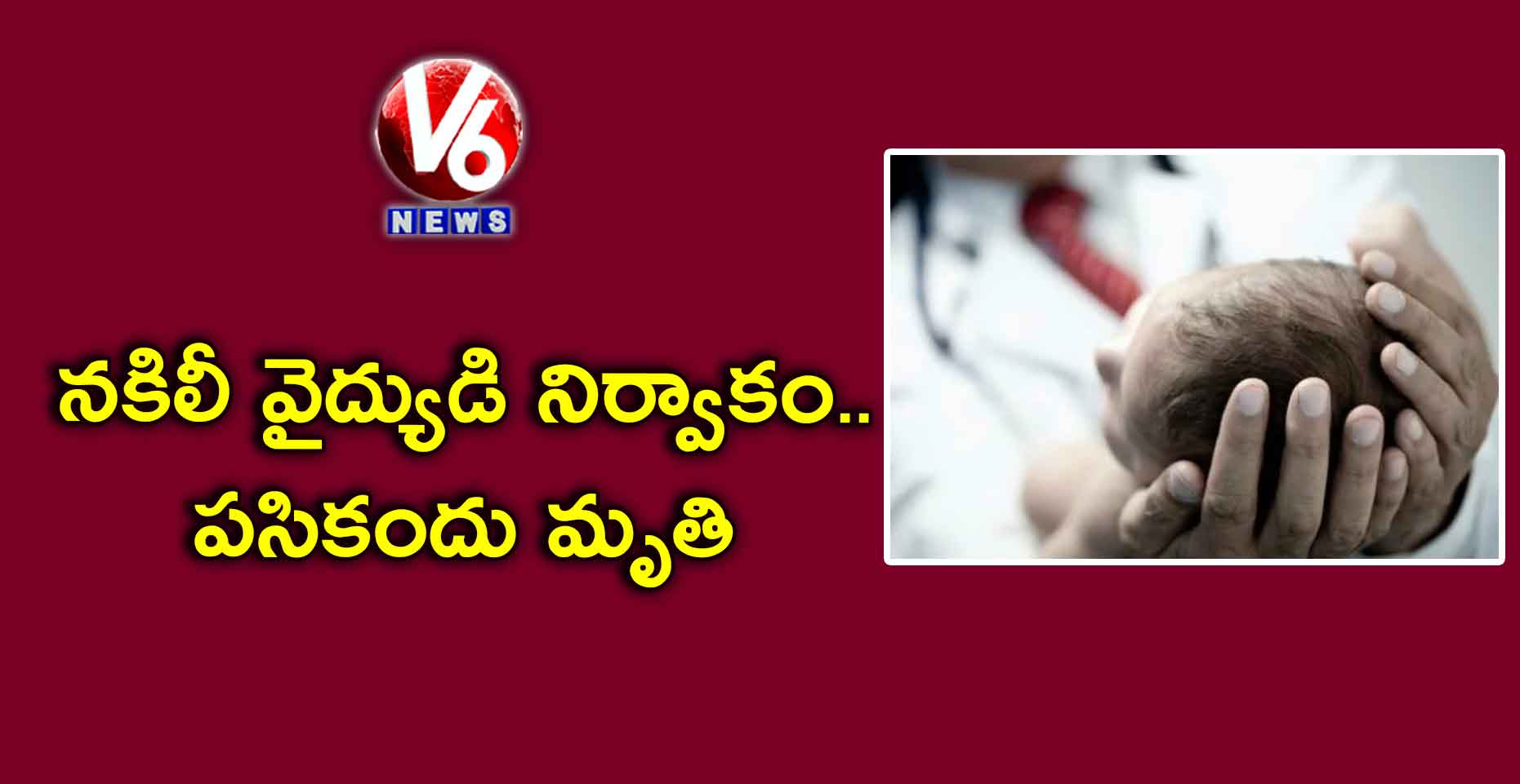 నకిలీ వైద్యుడి నిర్వాకం.. పసికందు మృతి