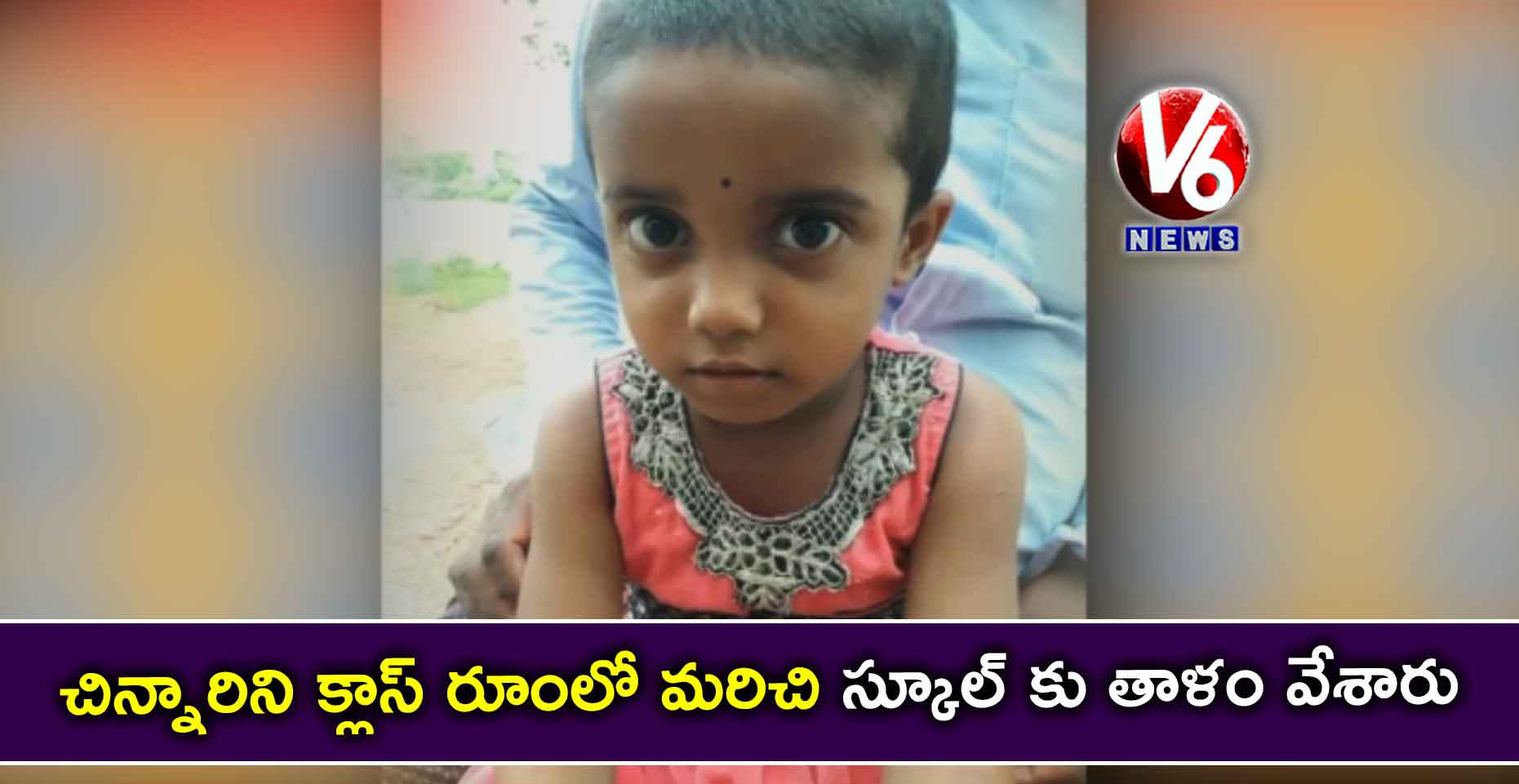 చిన్నారిని క్లాస్ రూంలో మరిచి.. స్కూల్ కు తాళం వేశారు