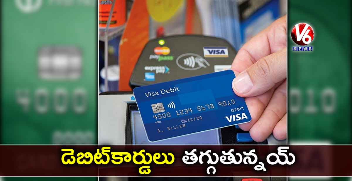 డెబిట్కార్డులు తగ్గుతున్నయ్