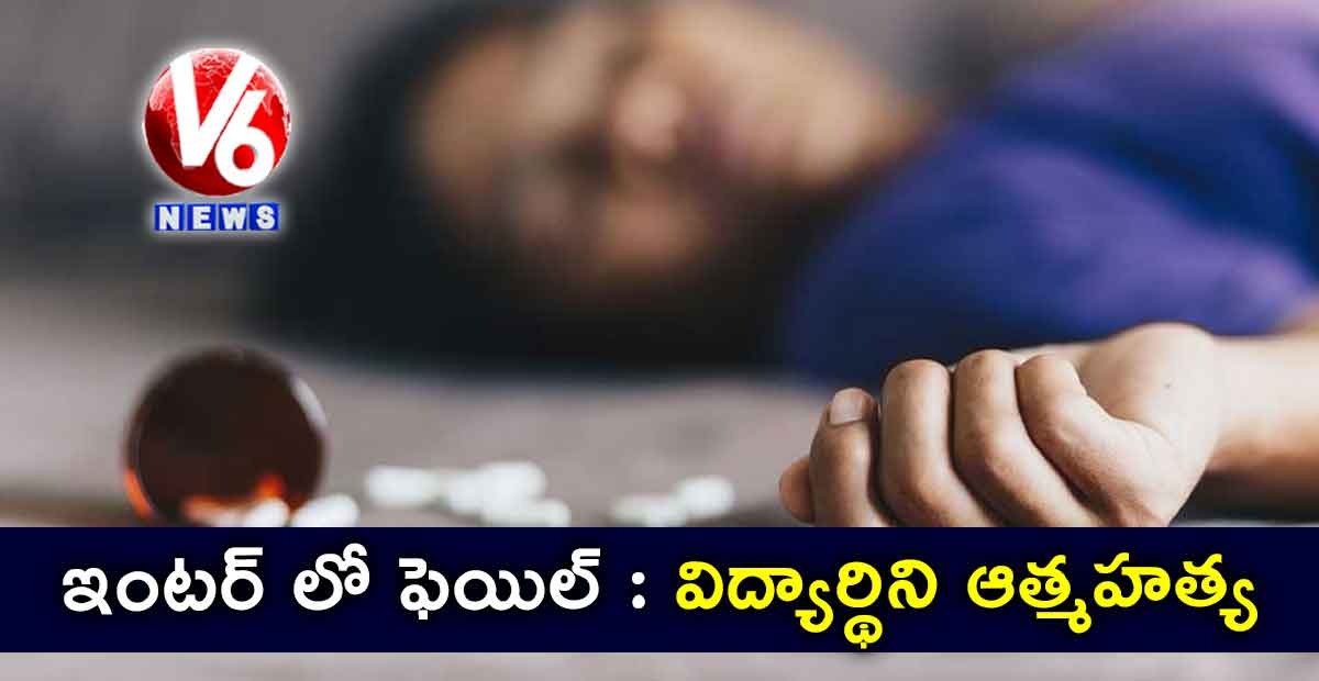 ఇంటర్ లో ఫెయిల్ : విద్యార్థిని ఆత్మహత్య