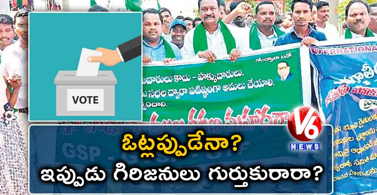 ఓట్లప్పుడేనా? ఇప్పుడు గిరిజనులు గుర్తుకురారా?