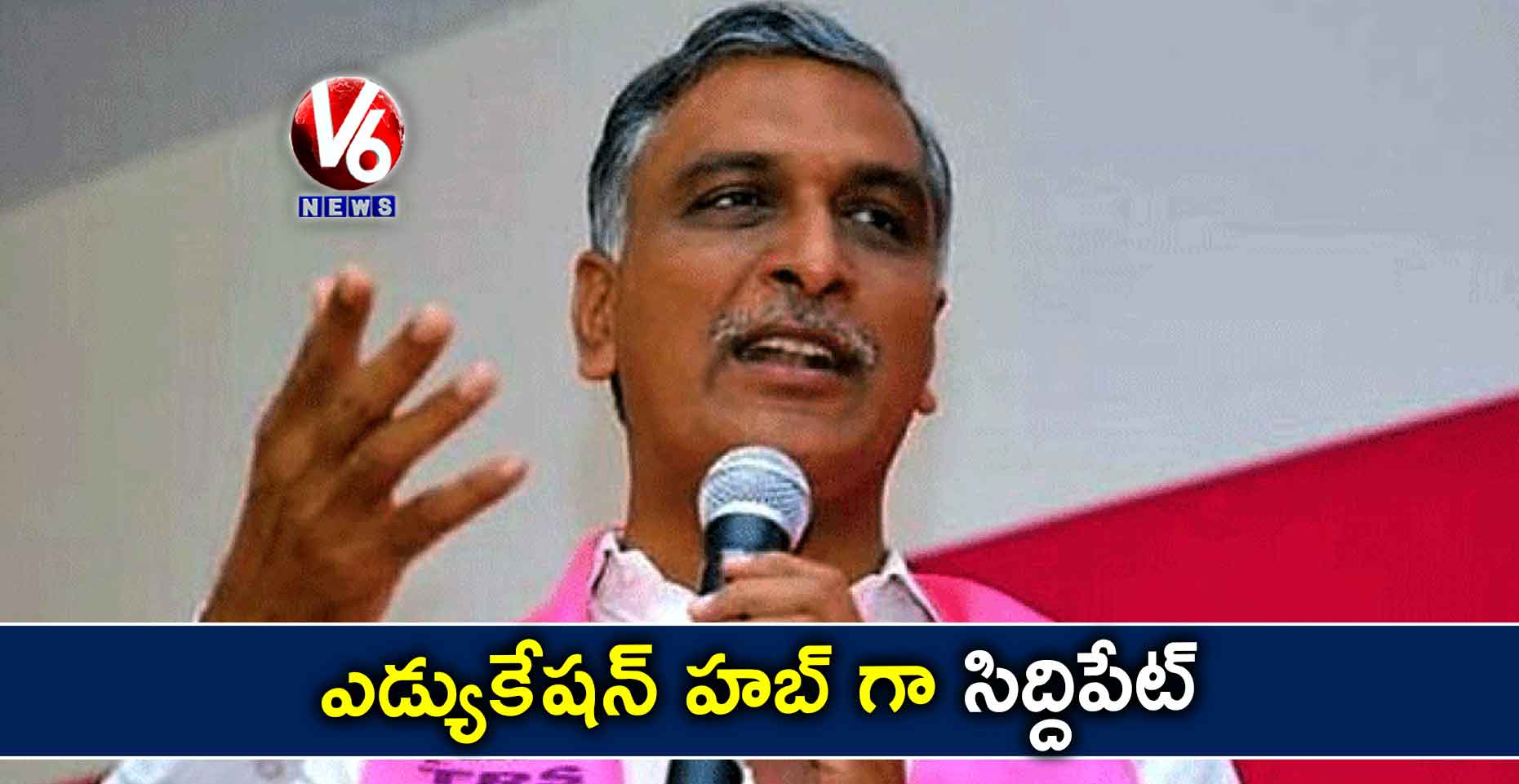 ఎడ్యుకేషన్ హబ్ గా సిద్దిపేట్: హరీష్ రావు