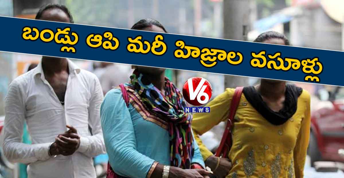 బండ్లు ఆపి మరీ హిజ్రాల వసూళ్లు