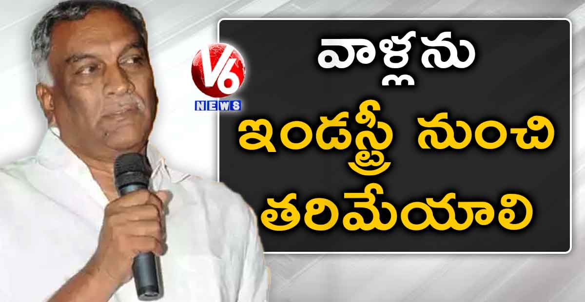 వాళ్లను ఇండస్ట్రీ నుంచి తరిమేయాలి