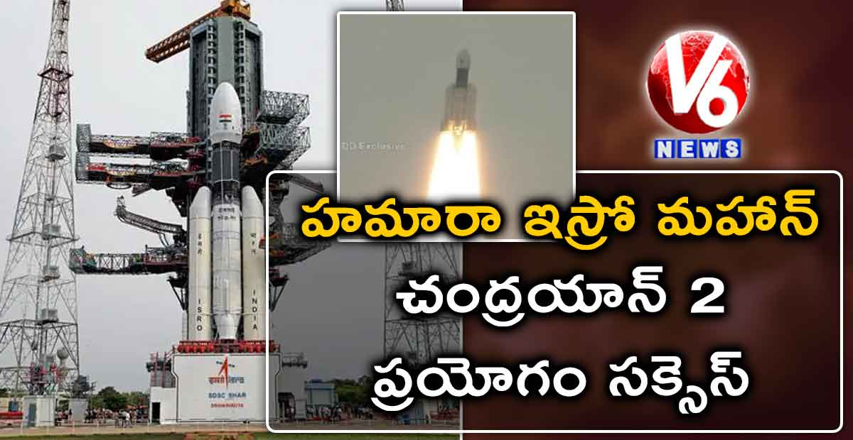 హమారా ఇస్రో మహాన్ .. చంద్రయాన్ 2 ప్రయోగం సక్సెస్