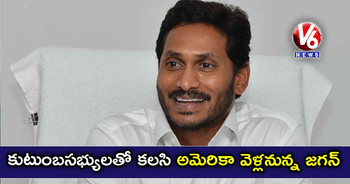 కుటుంబసభ్యులతో కలసి అమెరికా వెళ్లనున్న జగన్