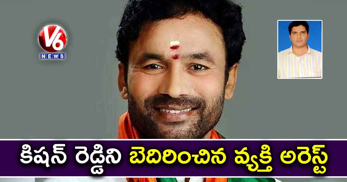 కిషన్ రెడ్డిని బెదిరించిన వ్యక్తి అరెస్ట్