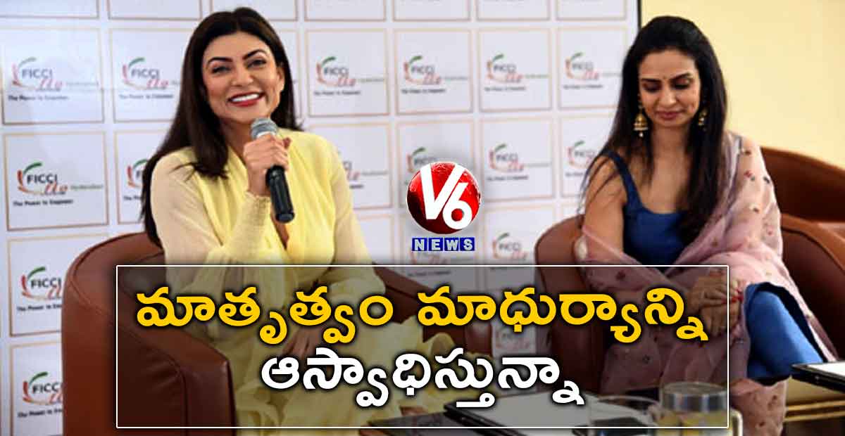 మాతృత్వం మాధుర్యాన్ని ఆస్వాధిస్తున్నా : సుస్మితా సేన్