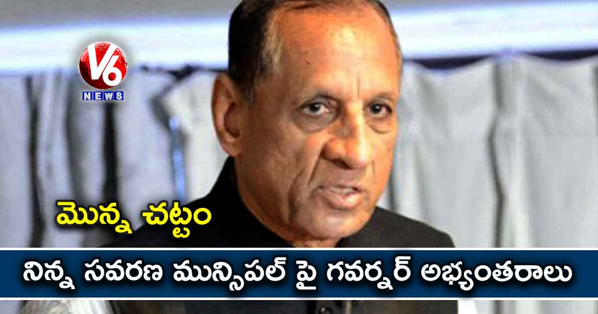 మొన్న చట్టం.. నిన్న సవరణ : మున్సిపల్ పై గవర్నర్ అభ్యంతరాలు