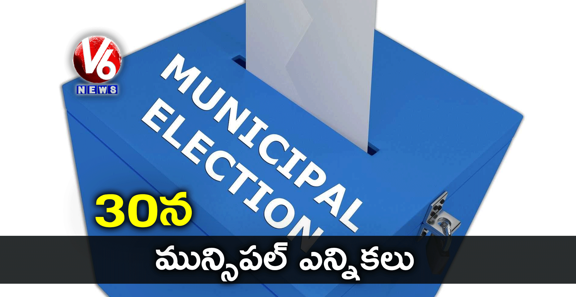 30న మున్సిపల్ ఎన్నికలు