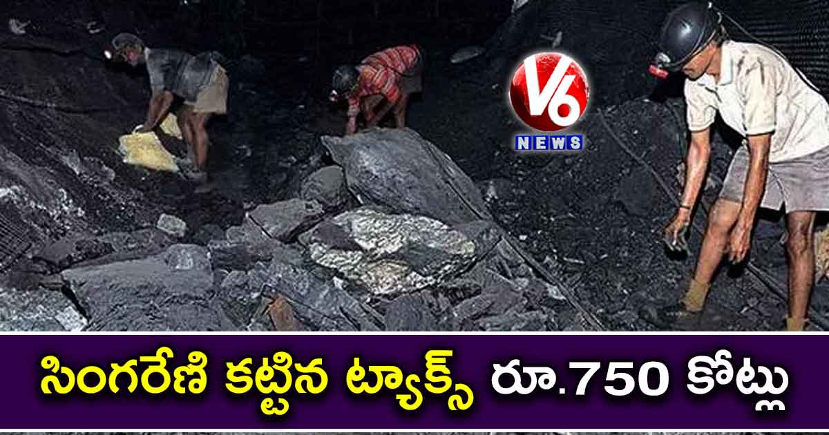 సింగరేణి కట్టిన ట్యాక్స్ రూ.750 కోట్లు