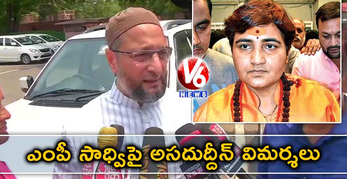 ఎంపీ సాధ్విపై అసదుద్దీన్ విమర్శలు