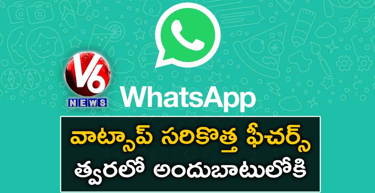 వాట్సాప్ సరికొత్త ఫీచర్స్.. త్వరలో అందుబాటులోకి