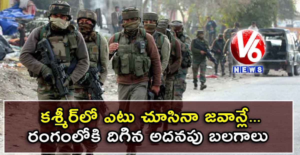 కశ్మీర్లో ఎటు చూసినా జవాన్లే.. రంగంలోకి దిగిన అదనపు బలగాలు