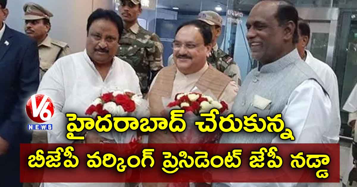 హైదరాబాద్ చేరుకున్న బీజేపీ వర్కింగ్ ప్రెసిడెంట్ జేపీ నడ్డా