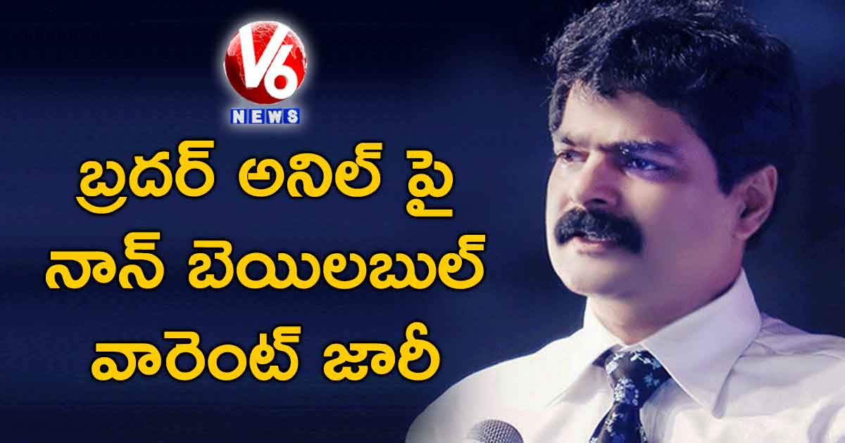 బ్రదర్ అనిల్ పై నాన్ బెయిలబుల్ వారెంట్ జారీ