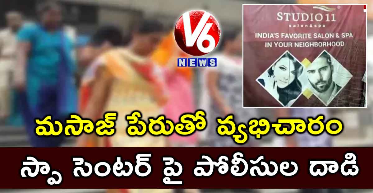 మసాజ్ పేరుతో వ్యభిచారం : స్పా సెంటర్ పై పోలీసుల దాడి