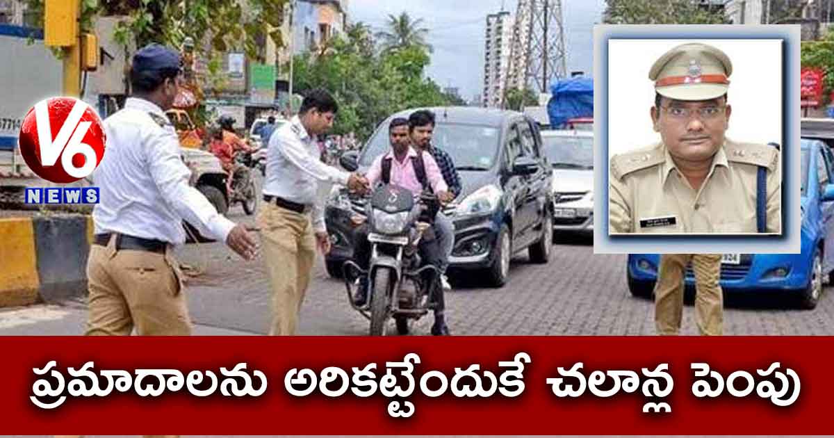 ప్రమాదాలను అరికట్టేందుకే చలాన్ల పెంపు