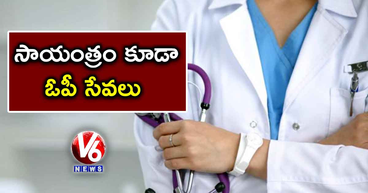సాయంత్రం కూడా ఓపీ సేవలు