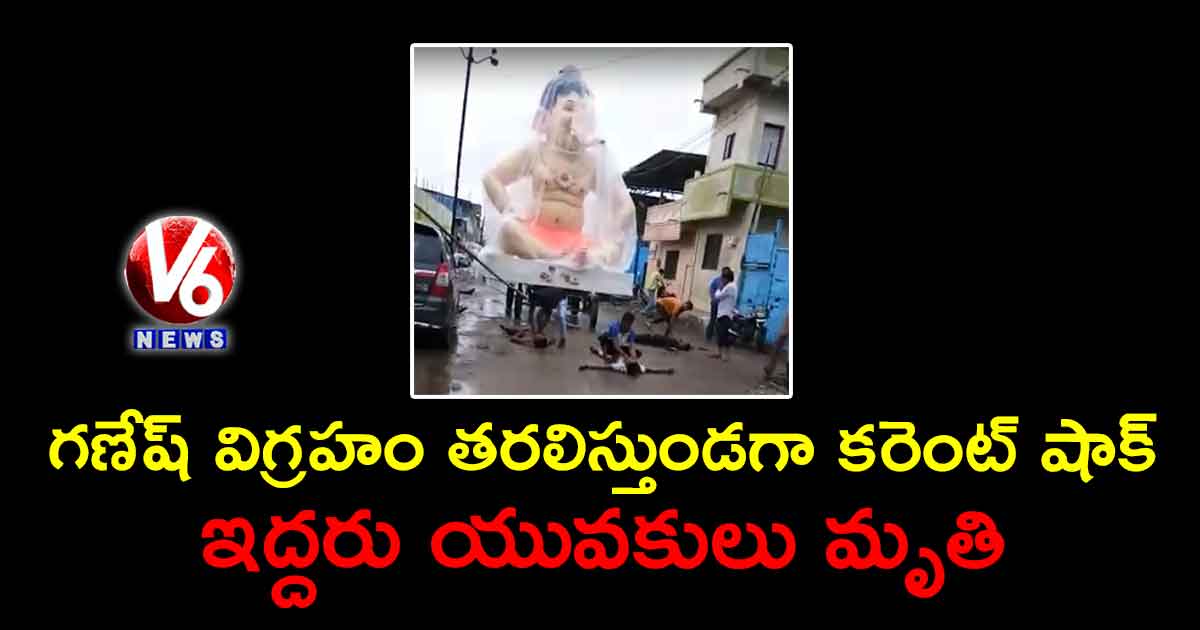 గణేష్ విగ్రహం తరలిస్తుండగా కరెంట్ షాక్..ఇద్దరు యువకులు మృతి