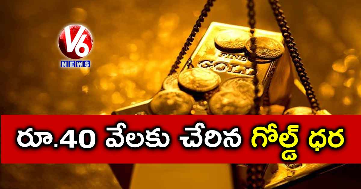 రూ.40 వేలకు చేరిన గోల్డ్ ధర