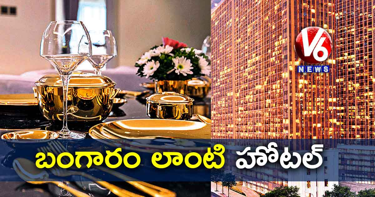 బంగారం లాంటి హోటల్!