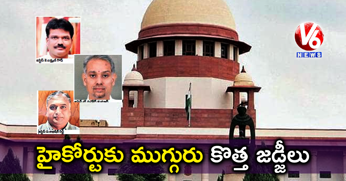 హైకోర్టుకు ముగ్గురు కొత్త జడ్జీలు