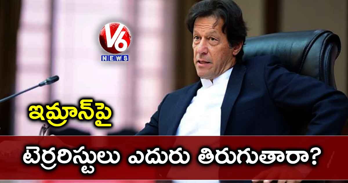 ఇమ్రాన్పై టెర్రరిస్టులు ఎదురు తిరుగుతారా?