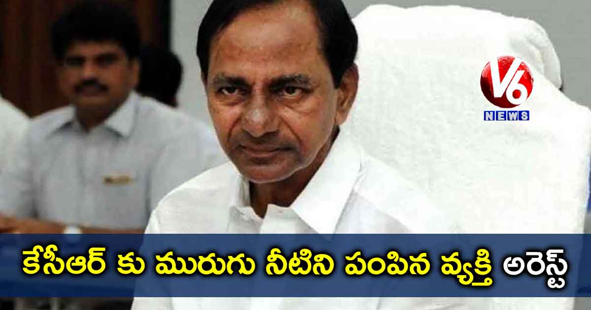 కేసీఆర్ కు మురుగు నీటిని పంపిన వ్యక్తి అరెస్ట్