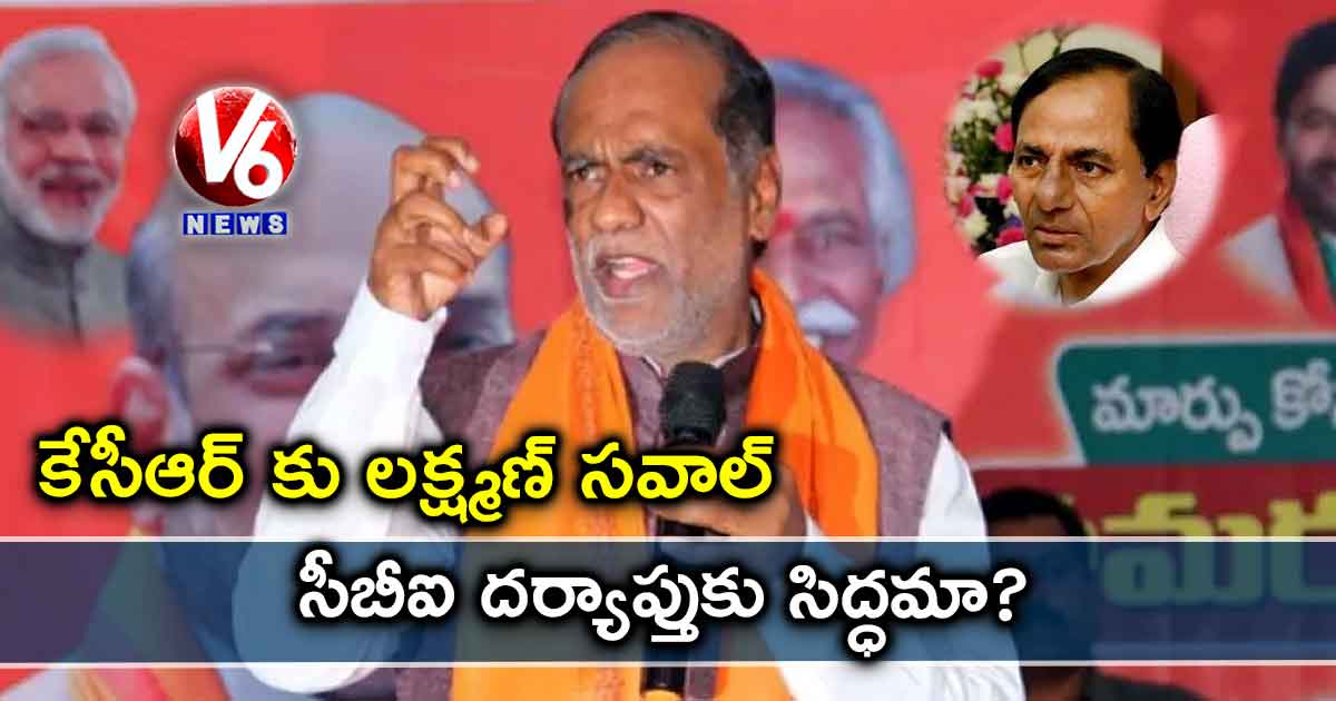 సీబీఐ దర్యాప్తుకు సిద్ధమా? కేసీఆర్ కు లక్ష్మణ్ సవాల్