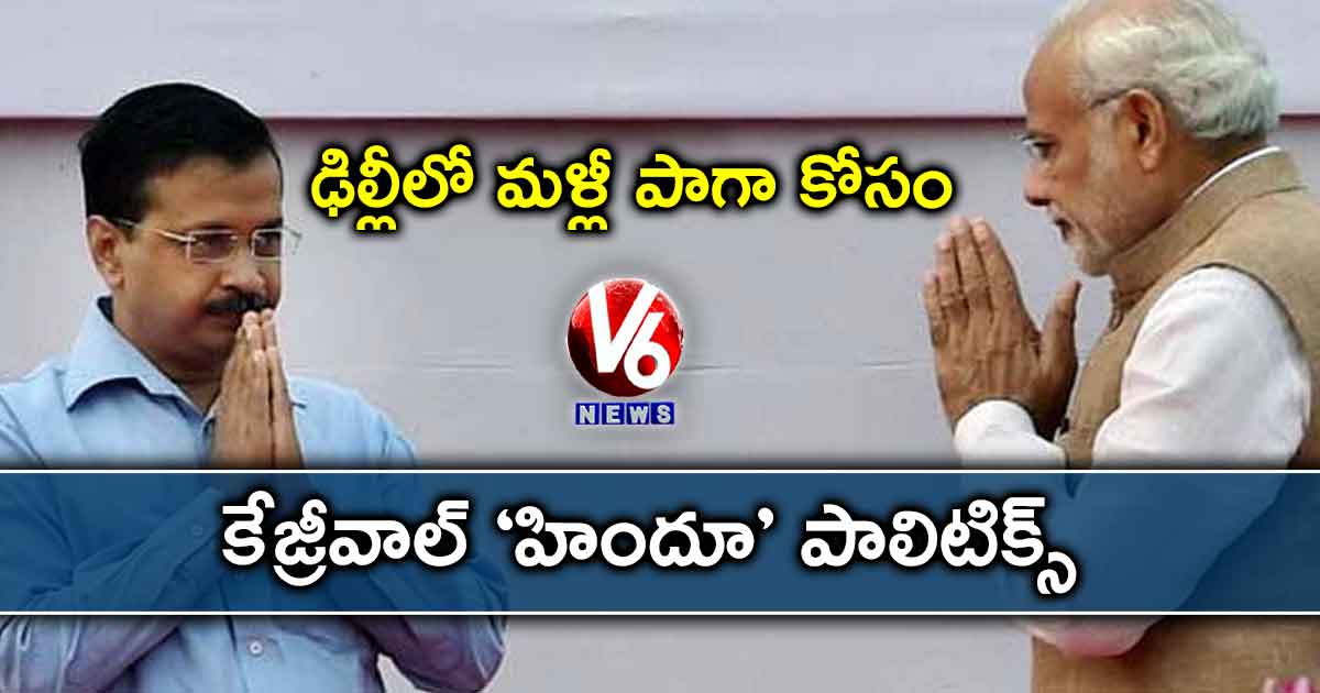ఢిల్లీలో మళ్లీ పాగా కోసం కేజ్రీవాల్ ‘హిందూ’ పాలిటిక్స్