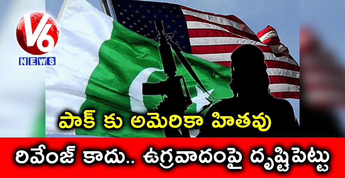 రివేంజ్ కాదు.. ఉగ్రవాదంపై దృష్టిపెట్టు : పాక్ కు అమెరికా హితవు