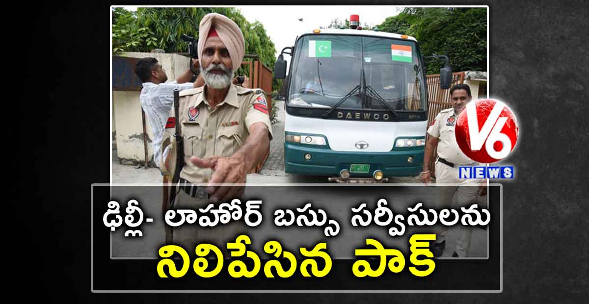 ఢిల్లీ- లాహోర్ బస్సు సర్వీసులను నిలిపేసిన పాక్